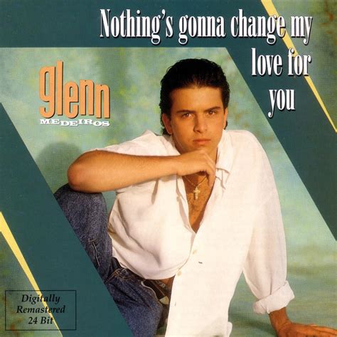 song nothing gonna change my love for you|nothings gonna change glenn medeiros.